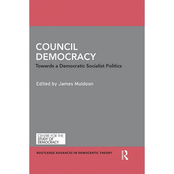 Routledge Advances in Democratic Theory Council Democracy: Towards a Democratic Socialist Politics, (Paperback)