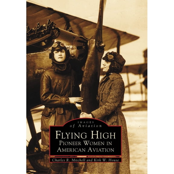 Pre-Owned Flying High: Pioneer Women in American Aviation (Paperback) 073851022X 9780738510224