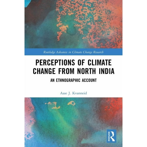 Routledge Advances in Climate Change Res Perceptions of Climate Change from North India: An Ethnographic Account, (Paperback)