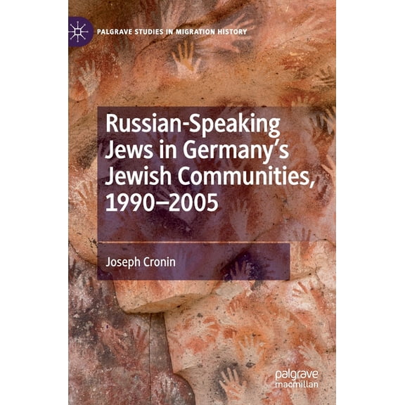 Palgrave Studies in Migration History Russian-Speaking Jews in Germany's Jewish Communities, 1990-2005, (Hardcover)