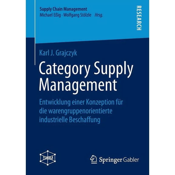 Supply Chain Management Category Supply Management: Entwicklung Einer Konzeption FÃ¼r Die Warengruppenorientierte Industrielle Beschaffung, (Paperback)