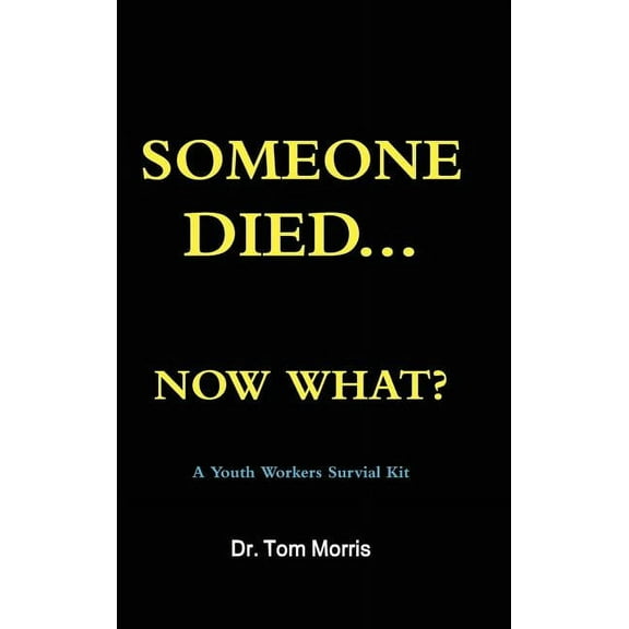 Someone Died Now What? a Youth Pastor's Survival Guide, (Hardcover)