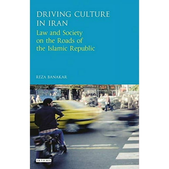 International Library of Iranian Studies: Driving Culture in Iran: Law and Society on the Roads of the Islamic Republic (Hardcover)