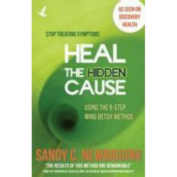 Heal the Hidden Cause: Using the 5-Step Mind Detox. Method