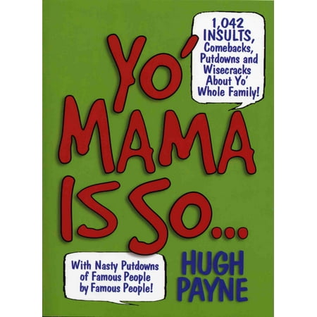 Yo' Mama Is So... : 892 Insults, Comebacks, Putdowns, and Wisecracks About Yo' Whole (Best Yo Mama Comebacks)