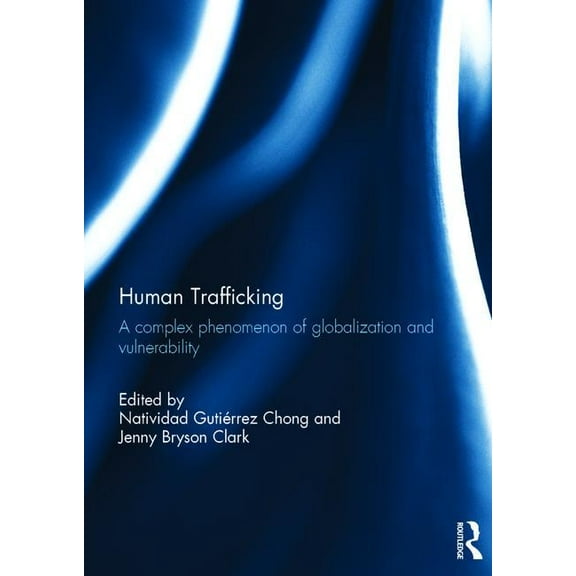 Human Trafficking: A Complex Phenomenon of Globalization and Vulnerability, (Hardcover)