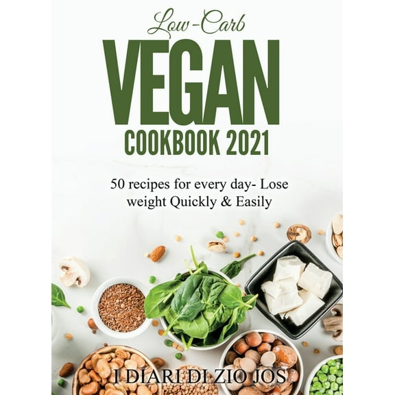 Low-Carb Vegan Cookbook 2021 : 50 recipes for every day- Lose weight Quickly & Easily (Hardcover)