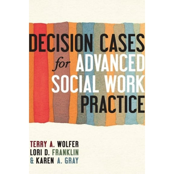 Pre-Owned Decision Cases for Advanced Social Work Practice: Confronting Complexity (Paperback) 0231159854 9780231159852