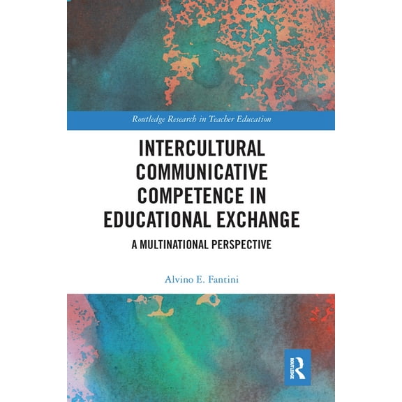 Routledge Research in Teacher Education Intercultural Communicative Competence in Educational Exchange: A Multinational Perspective, (Paperback)