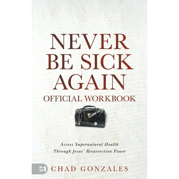 The Official Workbook for Never Be Sick Again: Access Supernatural Health Through Jesus' Resurrection Power, (Paperback)