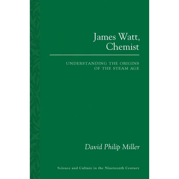Sci & Culture in the Nineteenth Century James Watt, Chemist: Understanding the Origins of the Steam Age, Book 87, (Paperback)