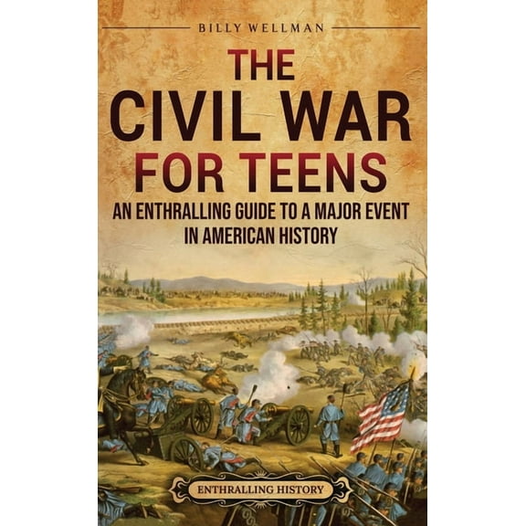 The Civil War for Teens: An Enthralling Guide to a Major Event in American History, (Hardcover)