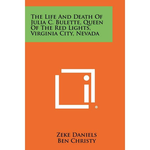 The Life and Death of Julia C. Bulette, Queen of the Red Lights, Virginia City, Nevada