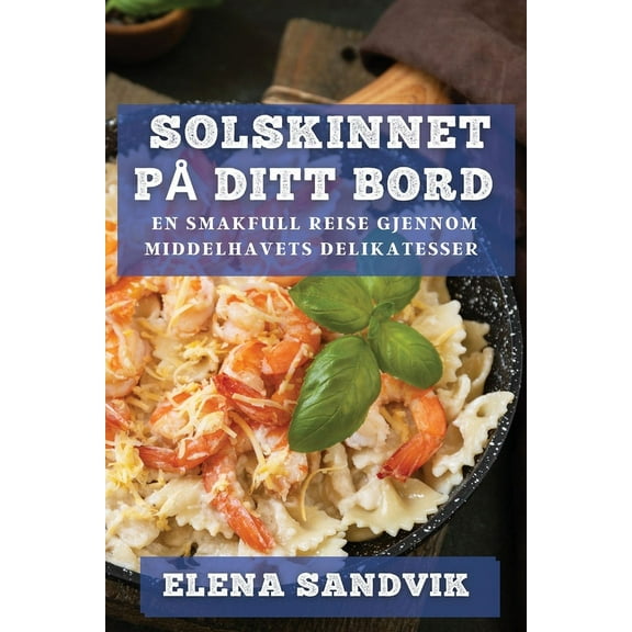 Solskinnet på Ditt Bord: En Smakfull Reise gjennom Middelhavets Delikatesser, (Paperback)