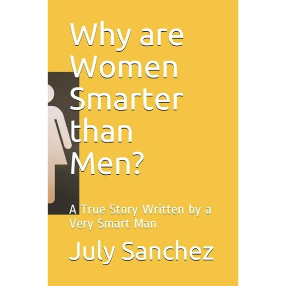Why are Women Smarter than Men?: A True Story Written by a Very Smart Man (Paperback)