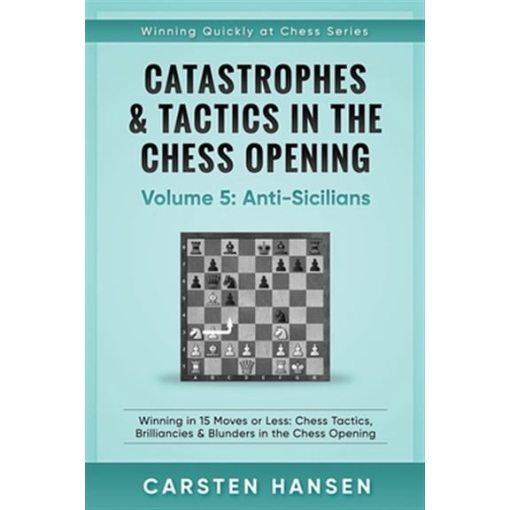 Pre-Owned Winning Quickly at Chess: Catastrophes & Tactics in the Chess Opening - Volume 5: Anti-Sicilians: Winning in 15 Moves or Less: Chess Tactics, Brilliancies & Blunders in the Chess Opening (Paperback)