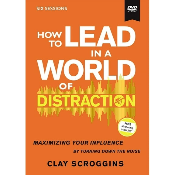 How to Lead in a World of Distraction Video Study: Maximizing Your Influence by Turning Down the Noise (Other)
