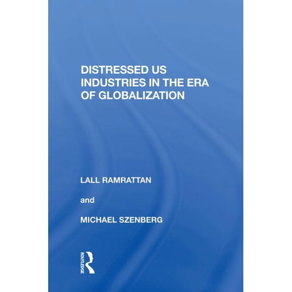 Distressed US Industries in the Era of Globalization, (Paperback)