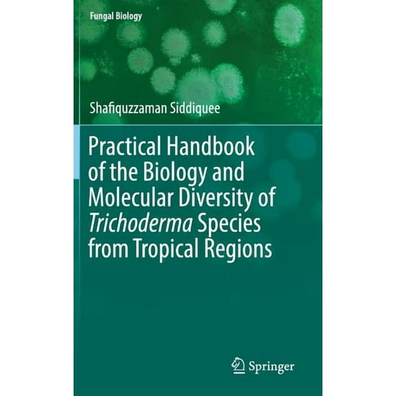 Fungal Biology Practical Handbook of the Biology and Molecular Diversity of Trichoderma Species from Tropical Regions, (Hardcover)