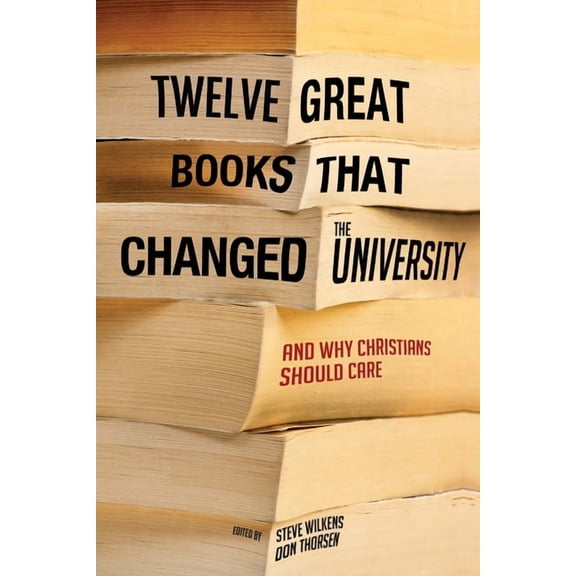 Twelve Great Books That Changed the University: And Why Christians Should Care, (Paperback)