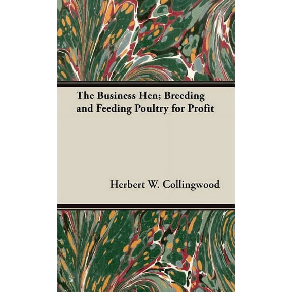 The Business Hen; Breeding and Feeding Poultry for Profit, (Hardcover)