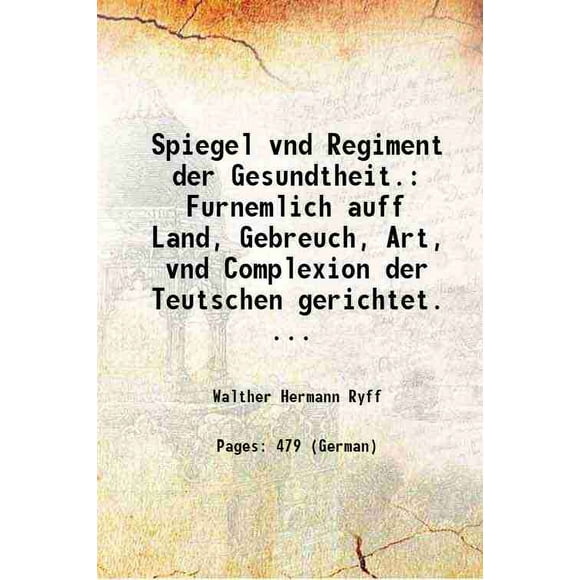 Spiegel vnd Regiment der Gesundtheit. Furnemlich auff Land, Gebreuch, Art, vnd Complexion der Teutschen gerichtet. ... 1544 [Hardcover]