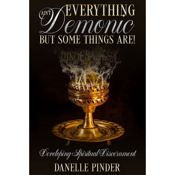 Everything Ain't Demonic: But Some Things Are!, (Paperback)