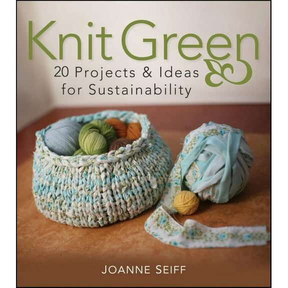 Knit Green: 20 Projects and Ideas for Sustainability, (Paperback)