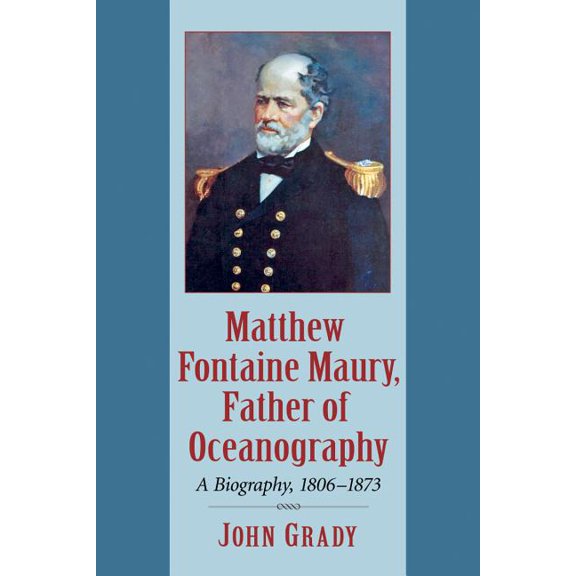 Matthew Fontaine Maury, Father of Oceanography: A Biography, 1806-1873, (Paperback)