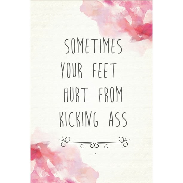 Sometimes Your Feet Hurt From Kicking Ass Motivational Sign