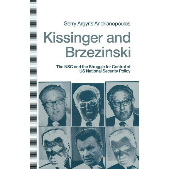 Kissinger and Brzezinski: The Nsc and the Struggle for Control of Us National Security Policy, (Paperback)