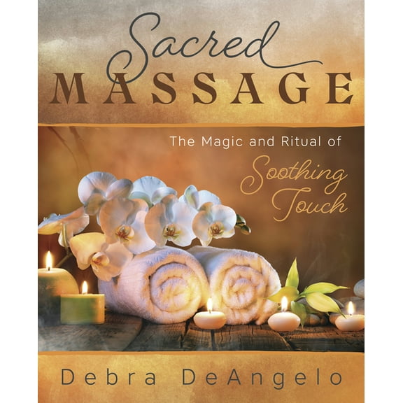 Sacred Massage: The Magic and Ritual of Soothing Touch, (Paperback)