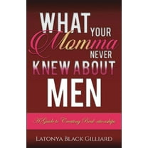 What Your Momma Never Knew About Men: A Guide to Creating Real-ationships (Paperback)
