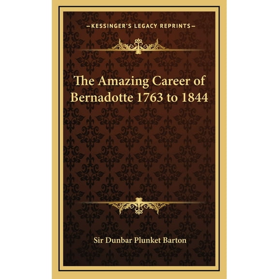 The Amazing Career of Bernadotte 1763 to 1844 (Hardcover)