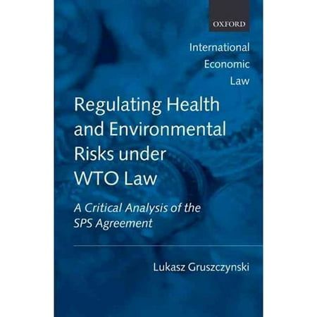 Regulating Health and Environmental Risks Under WTO Law: A Critical Analysis of the SPS Agreement