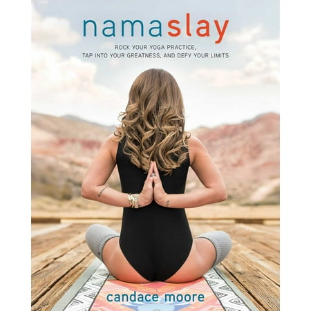 Namaslay : Rock Your Yoga Practice, Tap Into Your Greatness, & Defy Your