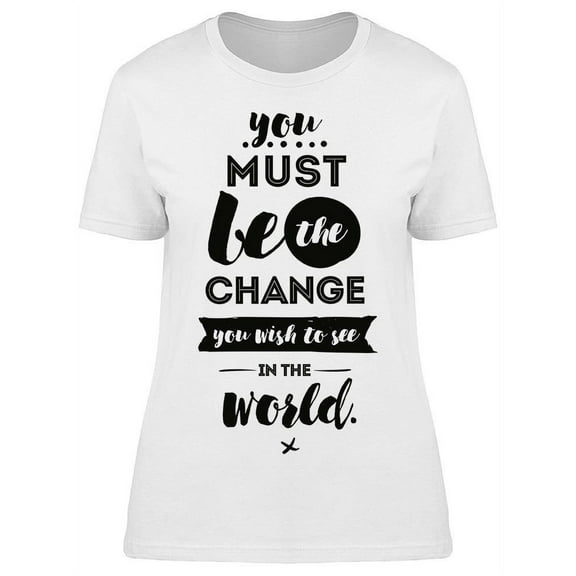 Must Be The Change T-Shirt Women -Image by Shutterstock, Female x-Large