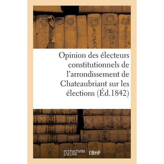 Opinion Des Electeurs Constitutionnels de L'Arrondissement de Chateaubriant Sur Les Elections