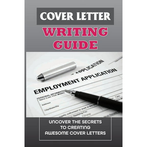 Cover Letter Writing Guide: Uncover The Secrets To Creating Awesome Cover Letters: Sample Cover Letter (Paperback)