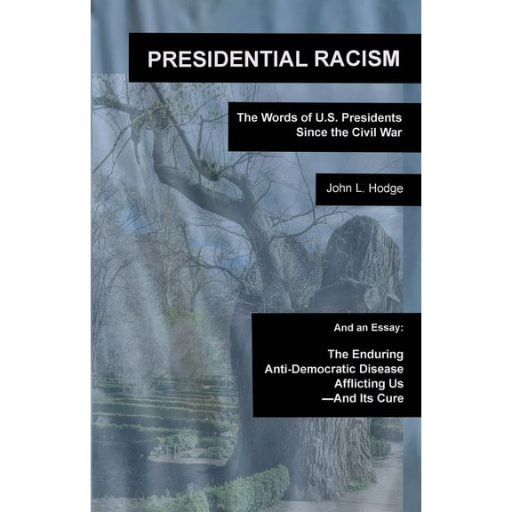 Presidential Racism: The Words of U.S. Presidents Since the Civil War; And an Essay: The Enduring Anti-Democratic Disease Afflicting Us--And Its Cure (Paperback)