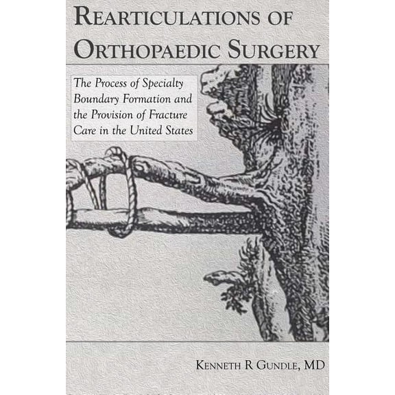 Rearticulations of Orthopaedic Surgery: The Process of Specialty Boundary Formation and the Provision of Fracture Care i, (Paperback)