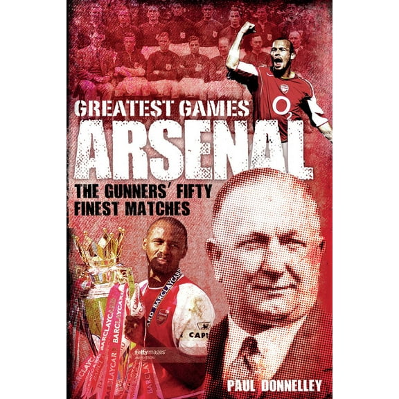 Greatest Games: Arsenal : The Gunners' Fifty Finest Matches (Hardcover)