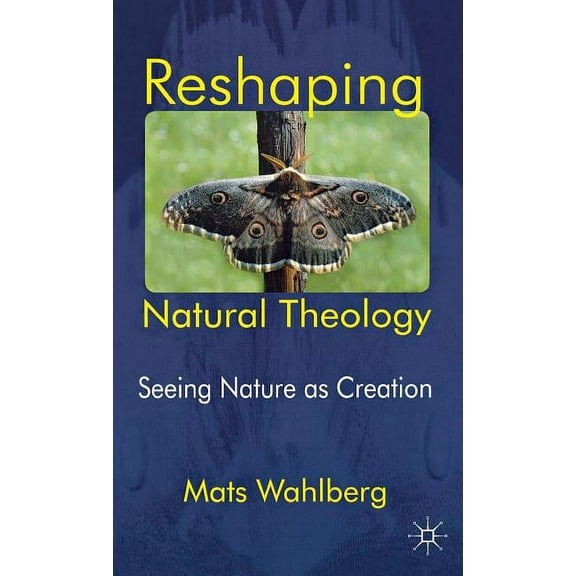 Reshaping Natural Theology: Seeing Nature as Creation, (Hardcover)