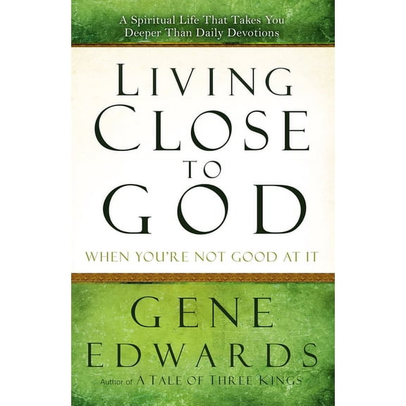 Living Close to God When You're Not Good at It: A Spiritual Life That Takes You Deeper Than Daily Devotions, (Paperback)