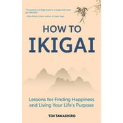 TIM TAMASHIRO How to Ikigai: Lessons for Finding Happiness and Living Your Life's Purpose (Ikigai Book, Lagom, Longevity, Peaceful Living) (Paperback)
