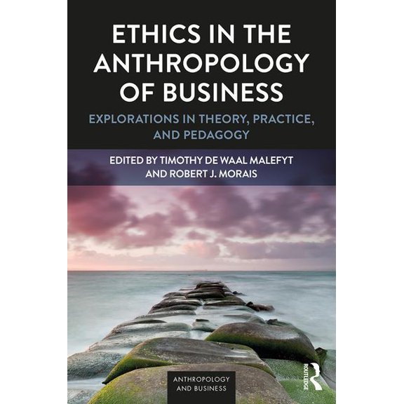 Ethics in the Anthropology of Business: Explorations in Theory, Practice, and Pedagogy, (Paperback)