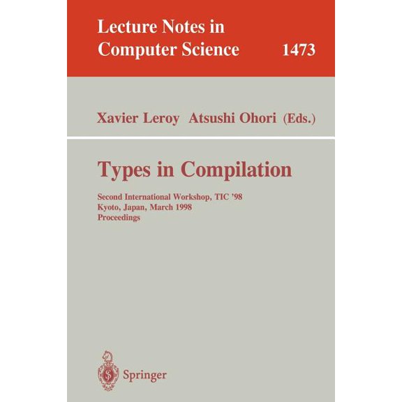 Lecture Notes in Computer Science Types in Compilation: Second International Workshop, Tic'98, Kyoto, Japan, March 25-27, 1998 Proceedings, Book 1473, (Paperback)