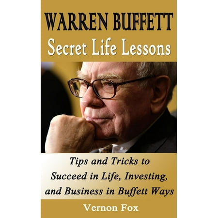 Warren Buffett Secret Life Lessons: Tips and Tricks to succeed in Life, Investing, and Business in Buffett Ways -