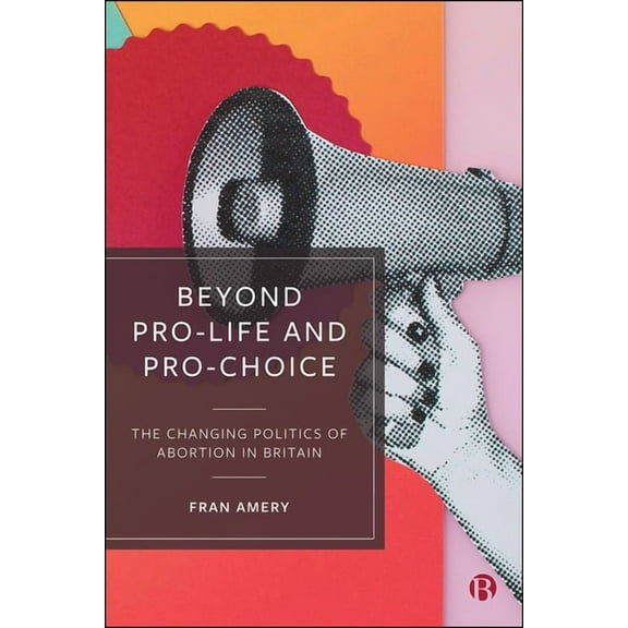 Beyond Pro-life and Pro-choice : The Changing Politics of Abortion in Britain (Paperback)