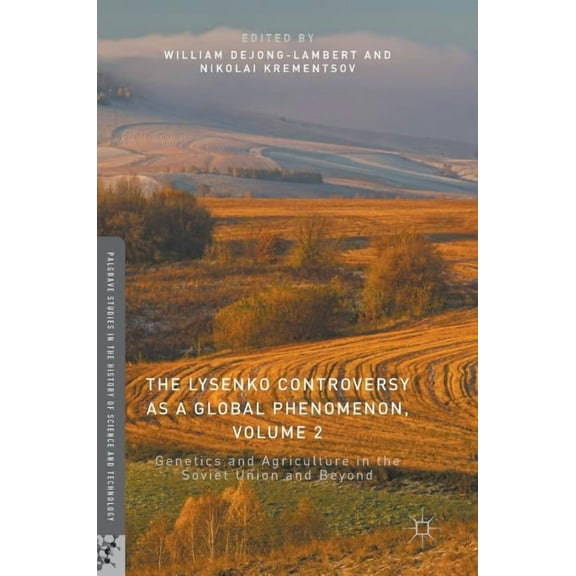 Palgrave Studies in the History of Scien The Lysenko Controversy as a Global Phenomenon, Volume 2: Genetics and Agriculture in the Soviet Union and Beyond, (Hardcover)
